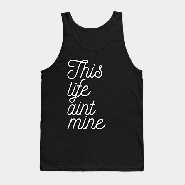 This Life Aint Mine Tank Top by Kings83